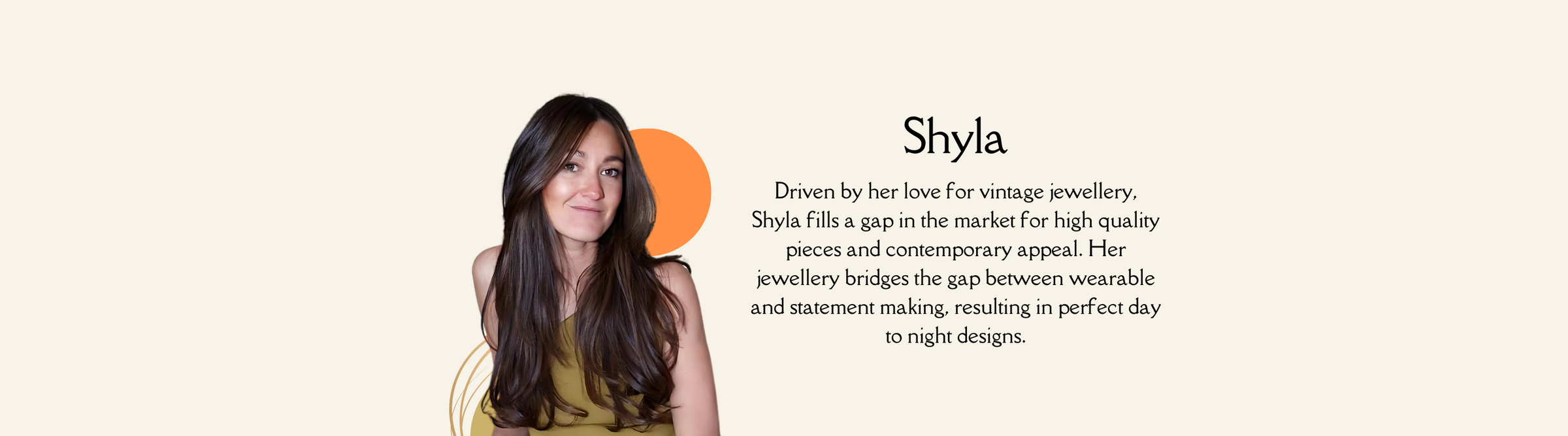 Smiling woman with long, brown hair standing in front of a minimalist background with an orange circle. Text beside her reads about Shyla's passion for vintage jewellery and her unique designs that combine wearability with statement-making pieces.