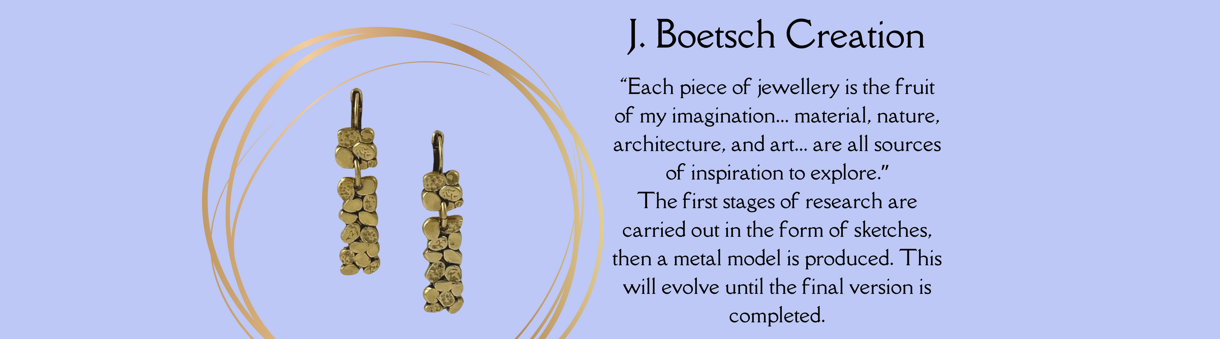 Image featuring a pair of intricate golden earrings with floral designs, accompanied by a description of their creation process by J. Boetsch, emphasizing inspiration from various sources and the stages from sketches to final metal models.